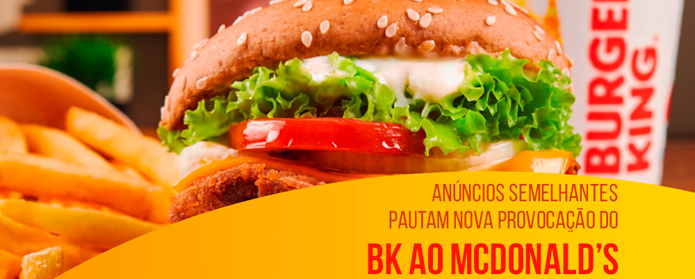 Anúncios semelhantes pautam nova provocação do BK ao McDonald’s